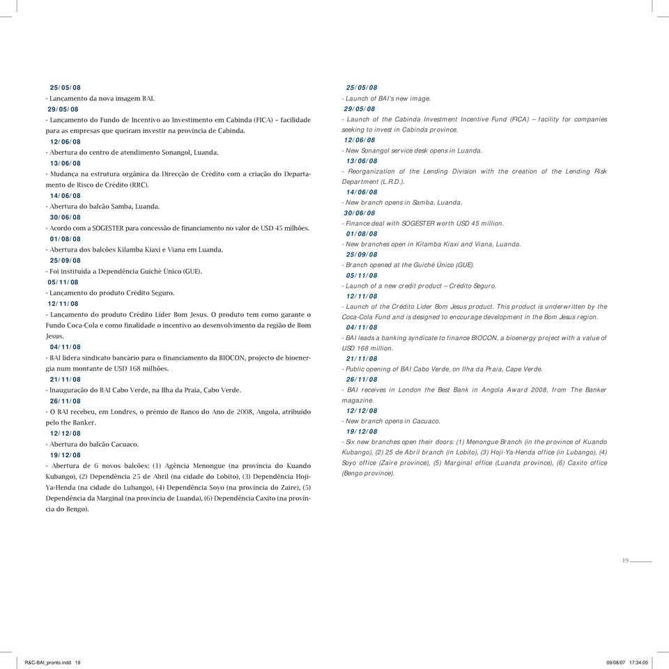 14/6/8 - Abertura do balcão Samba, Luanda. 3/6/8 - Acordo com a SOGESTER para concessão de financiamento no valor de USD 45 milhões. 1/8/8 - Abertura dos balcões Kilamba Kiaxi e Viana em Luanda.