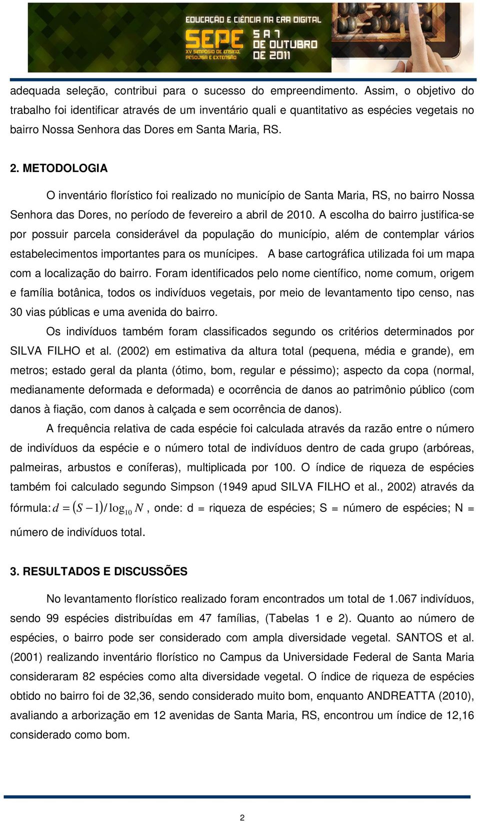 METODOLOGIA O inventário florístico foi realizado no município de Santa Maria, RS, no bairro Nossa Senhora das Dores, no período de fevereiro a abril de 2010.