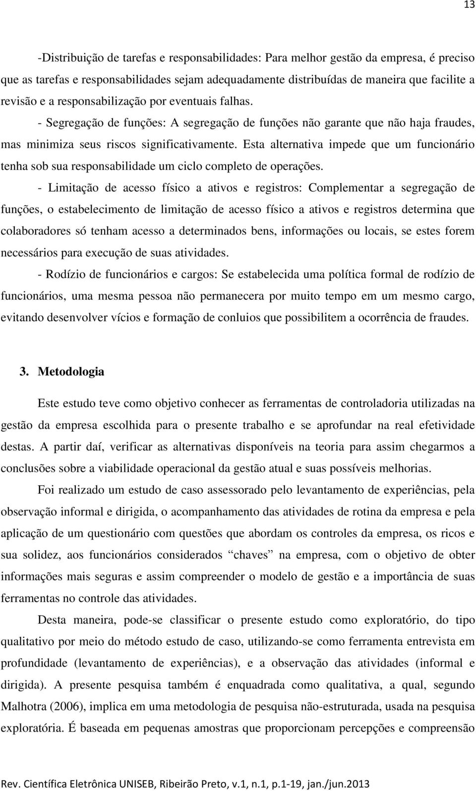 Esta alternativa impede que um funcionário tenha sob sua responsabilidade um ciclo completo de operações.