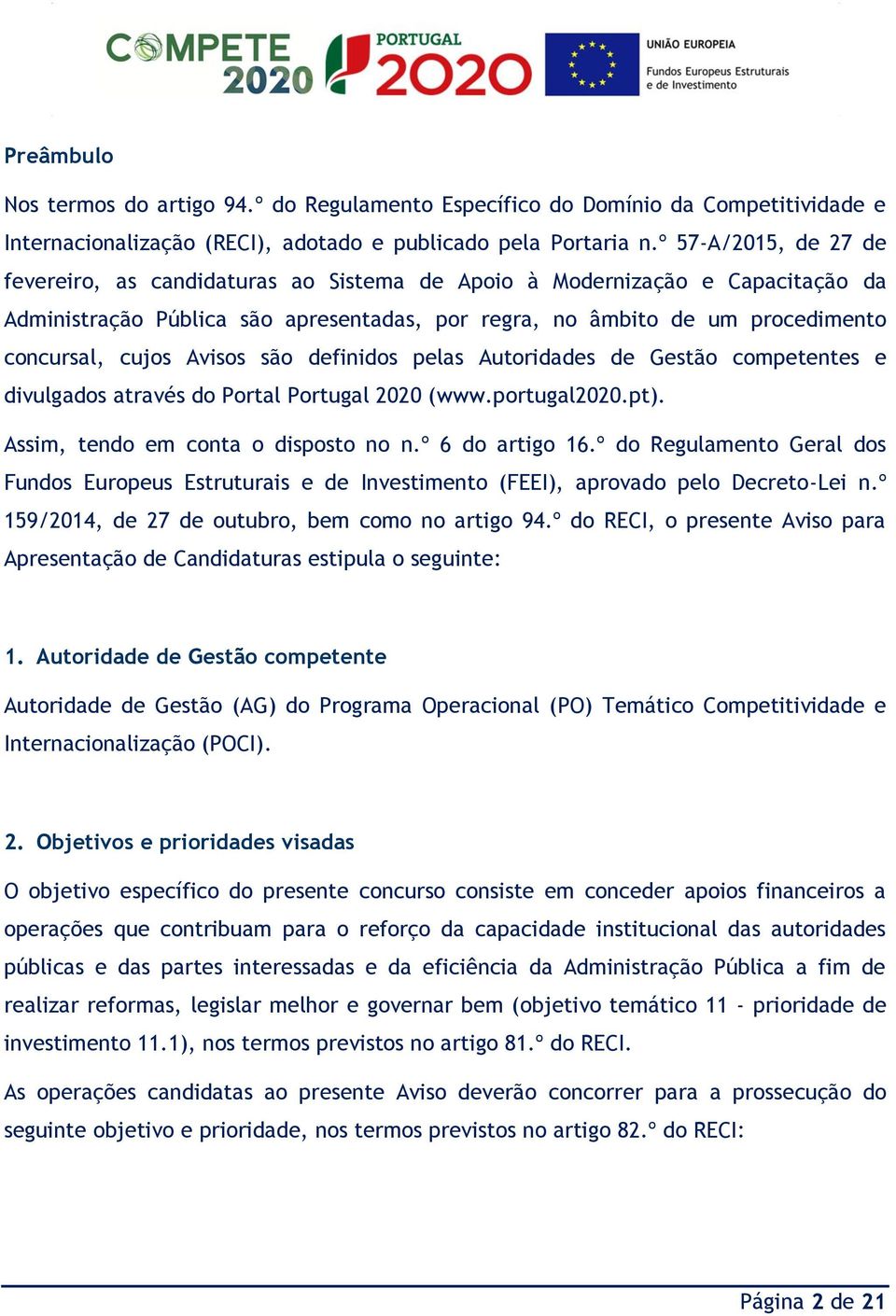 Avisos são definidos pelas Autoridades de Gestão competentes e divulgados através do Portal Portugal 2020 (www.portugal2020.pt). Assim, tendo em conta o disposto no n.º 6 do artigo 16.