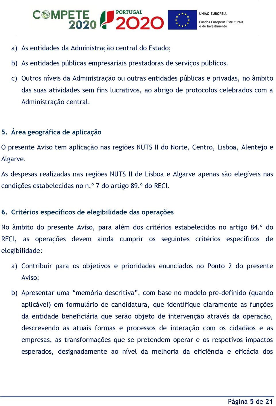 Área geográfica de aplicação O presente Aviso tem aplicação nas regiões NUTS II do Norte, Centro, Lisboa, Alentejo e Algarve.