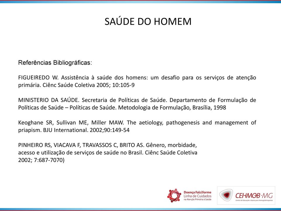 Departamento de Formulação de Políticas de Saúde Políticas de Saúde. Metodologia de Formulação, Brasília, 1998 Keoghane SR, Sullivan ME, Miller MAW.