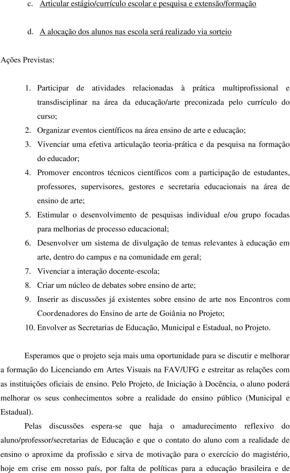 Organizar eventos científicos na área ensino de arte e educação; 3. Vivenciar uma efetiva articulação teoria-prática e da pesquisa na formação do educador; 4.