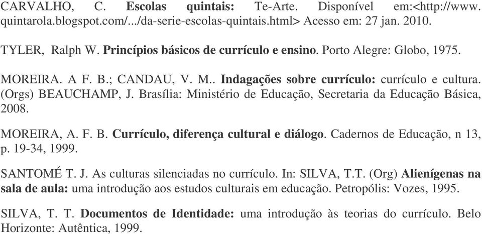 Brasília: Ministério de Educação, Secretaria da Educação Básica, 2008. MOREIRA, A. F. B. Currículo, diferença cultural e diálogo. Cadernos de Educação, n 13, p. 19-34, 1999. SANTOMÉ T. J.