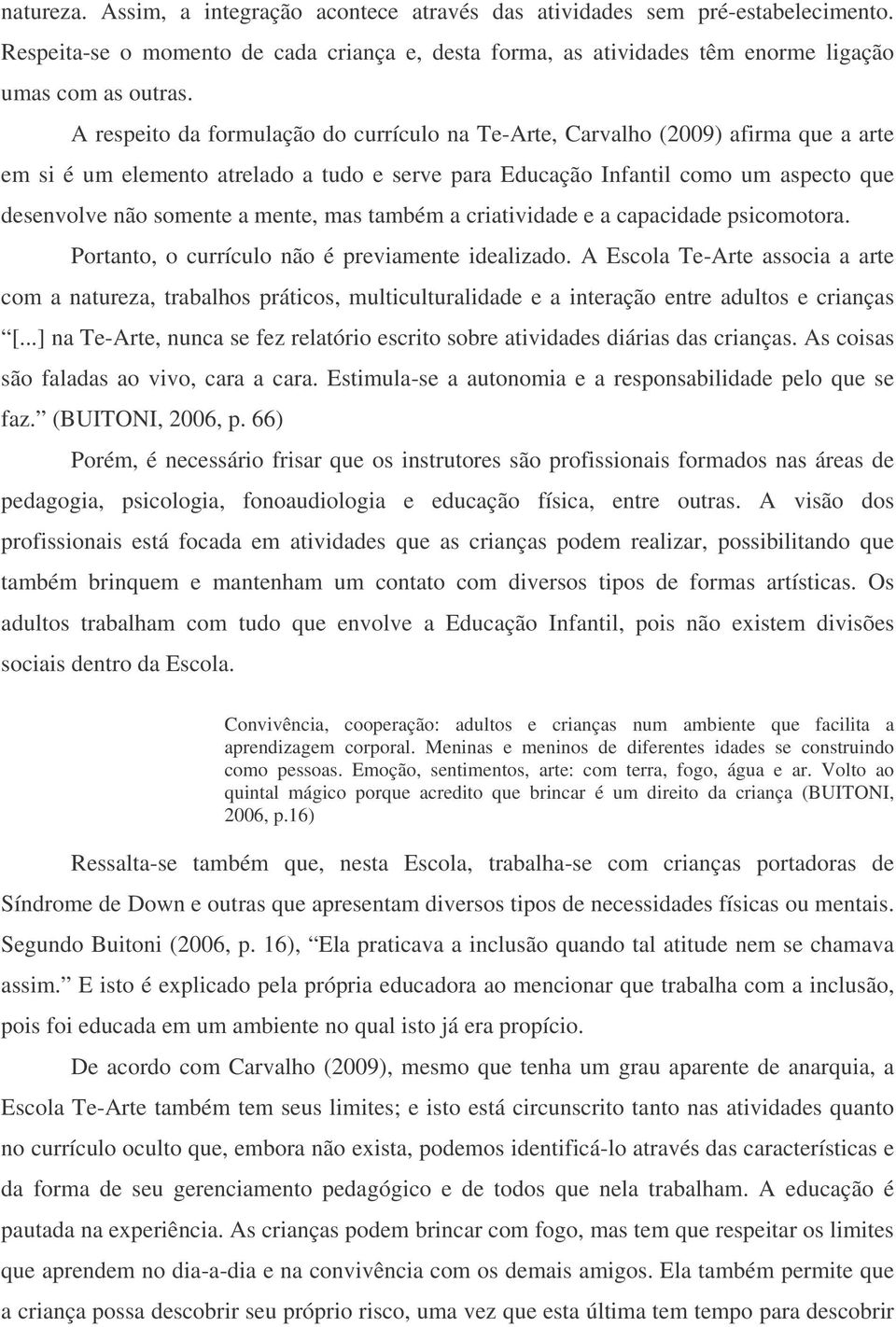 mente, mas também a criatividade e a capacidade psicomotora. Portanto, o currículo não é previamente idealizado.