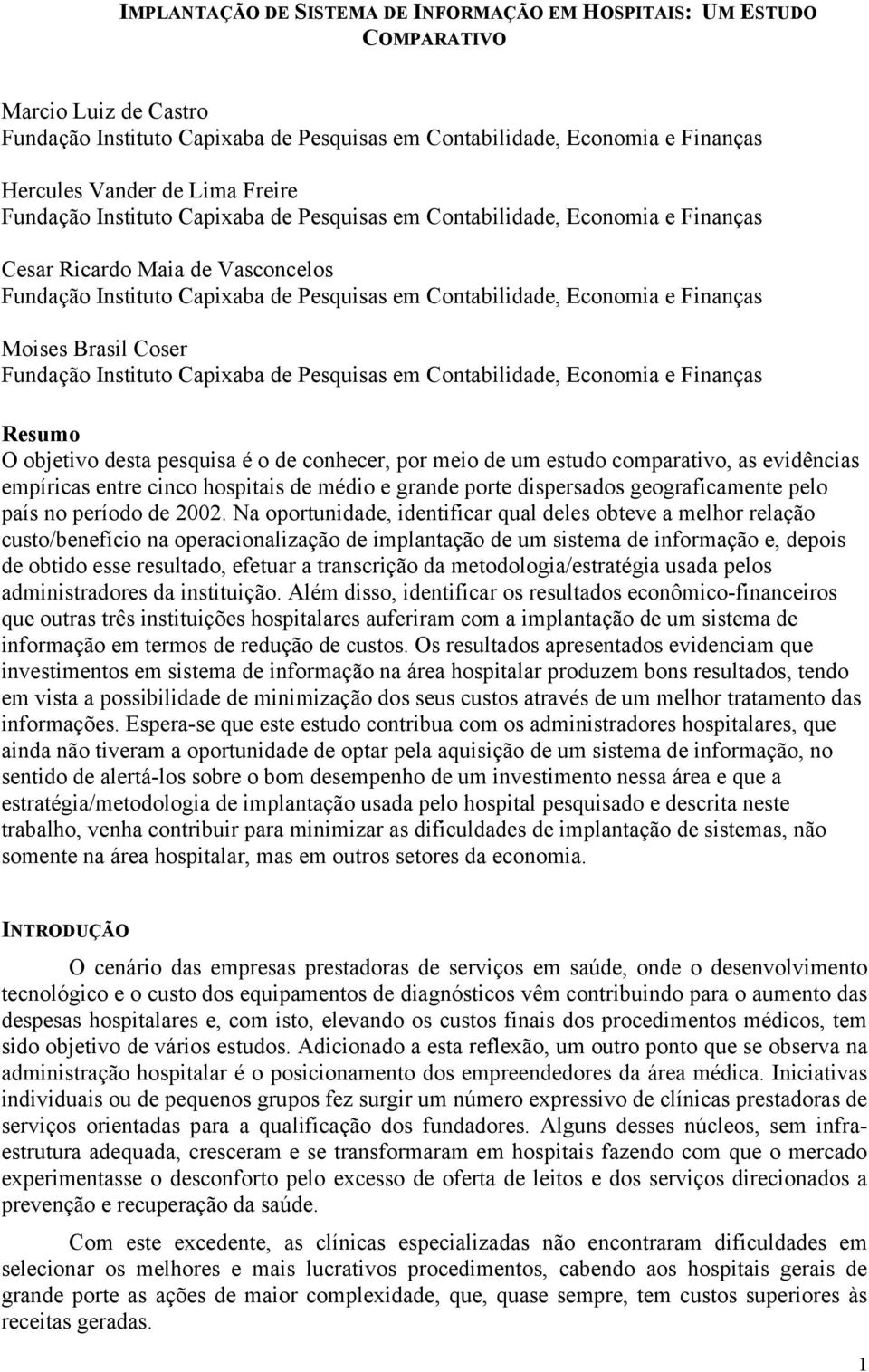 Moises Brasil Coser Fundação Instituto Capixaba de Pesquisas em Contabilidade, Economia e Finanças Resumo O objetivo desta pesquisa é o de conhecer, por meio de um estudo comparativo, as evidências