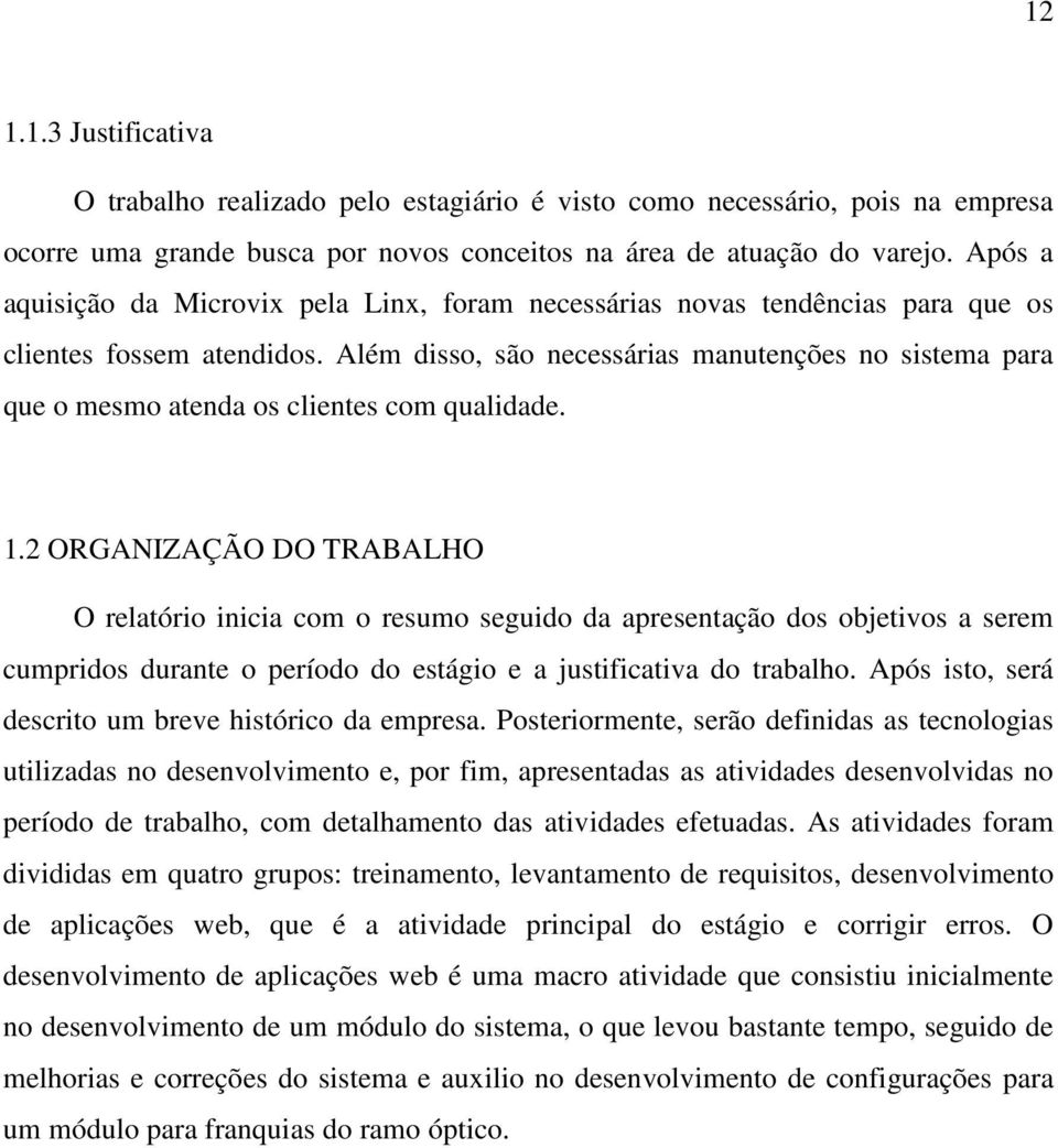 Além disso, são necessárias manutenções no sistema para que o mesmo atenda os clientes com qualidade. 1.