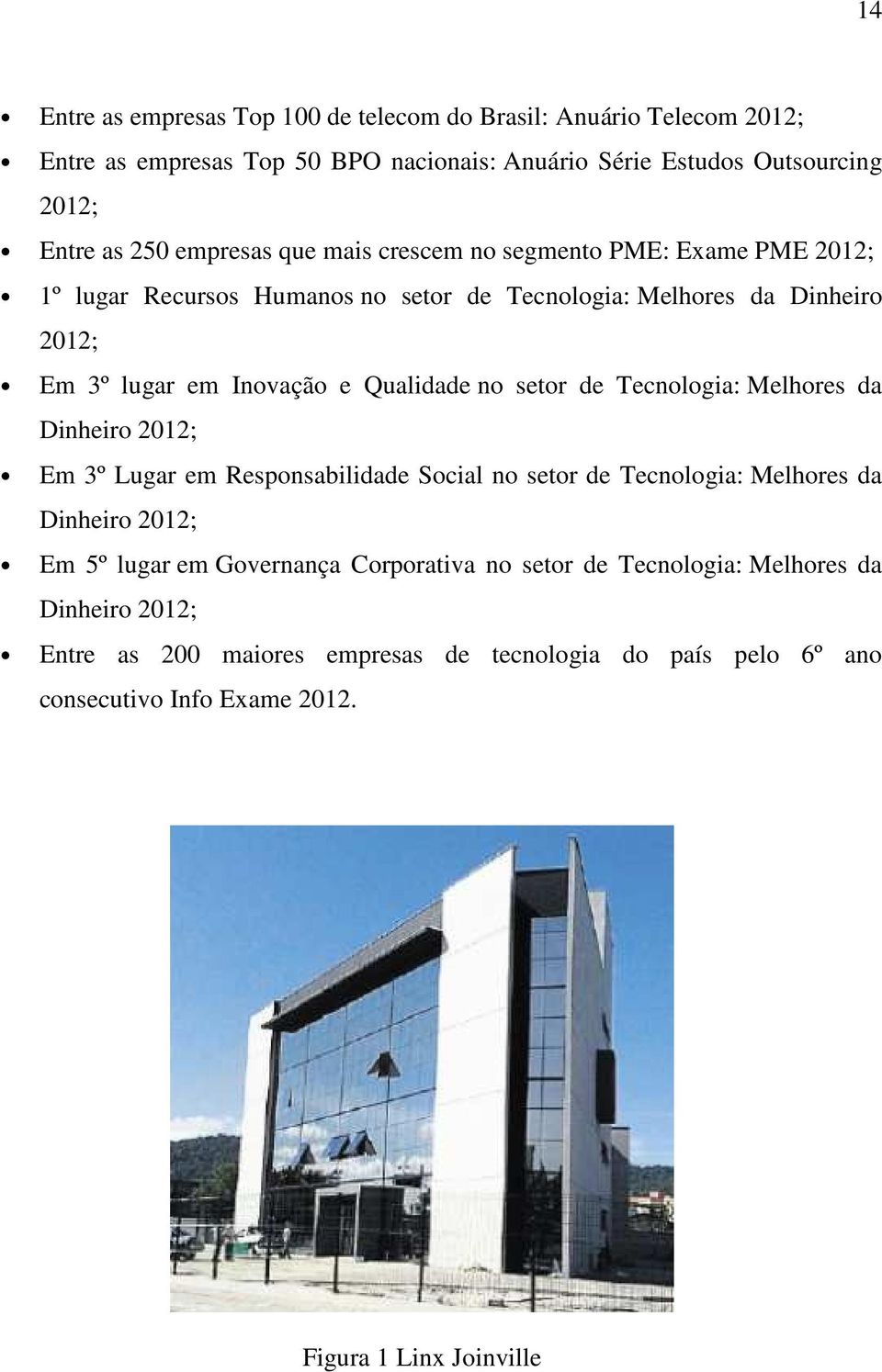 Qualidade no setor de Tecnologia: Melhores da Dinheiro 2012; Em 3º Lugar em Responsabilidade Social no setor de Tecnologia: Melhores da Dinheiro 2012; Em 5º lugar em