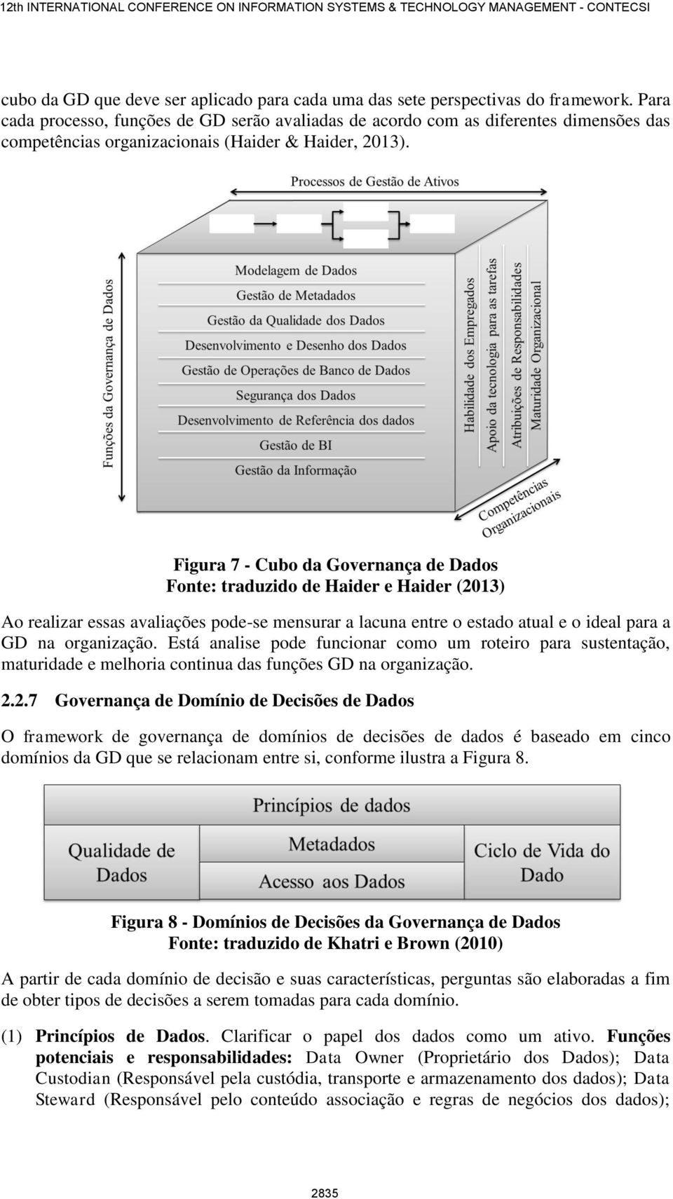 Figura 7 - Cubo da Governança de Dados Fonte: traduzido de Haider e Haider (2013) Ao realizar essas avaliações pode-se mensurar a lacuna entre o estado atual e o ideal para a GD na organização.