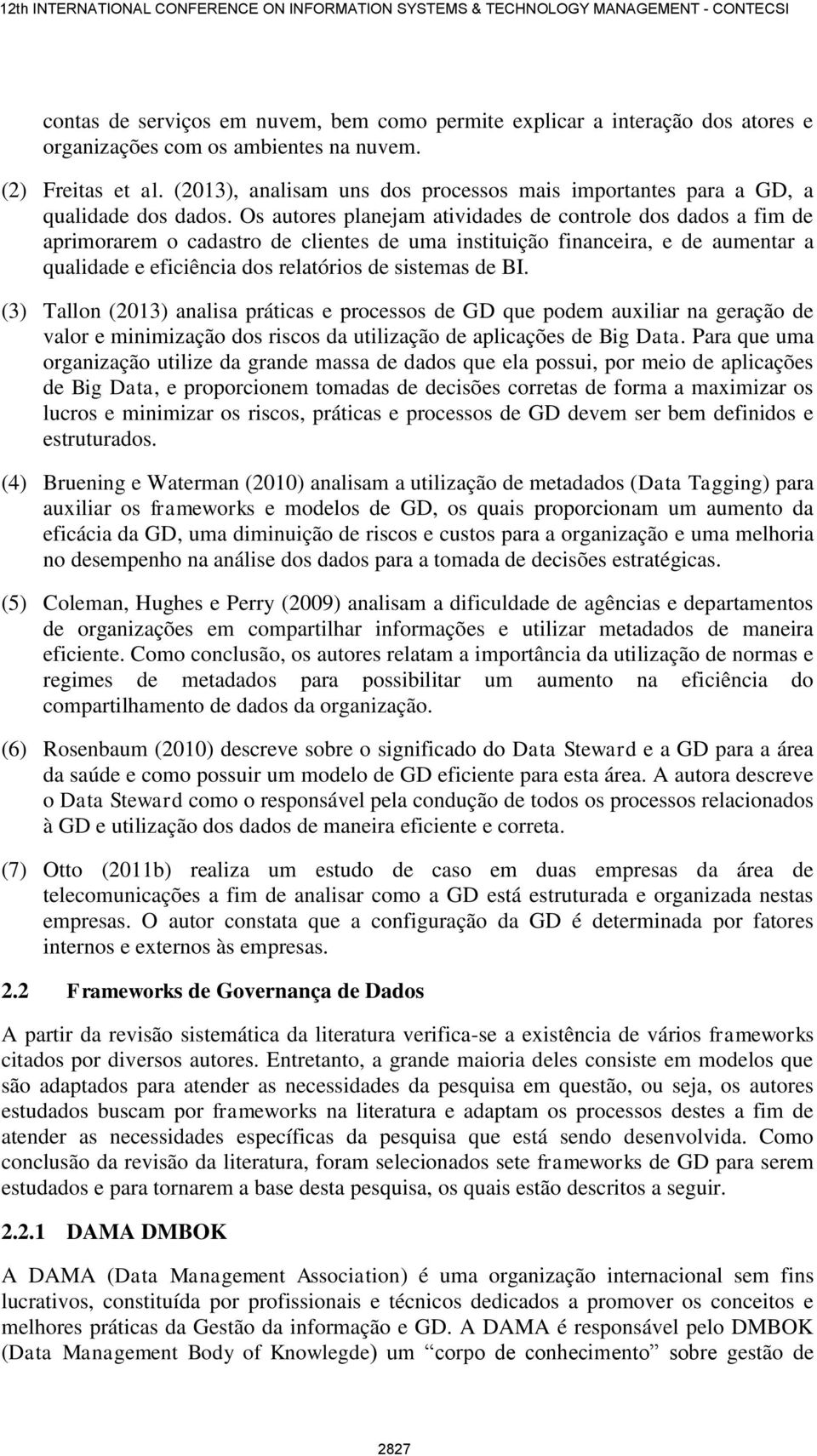 Os autores planejam atividades de controle dos dados a fim de aprimorarem o cadastro de clientes de uma instituição financeira, e de aumentar a qualidade e eficiência dos relatórios de sistemas de BI.