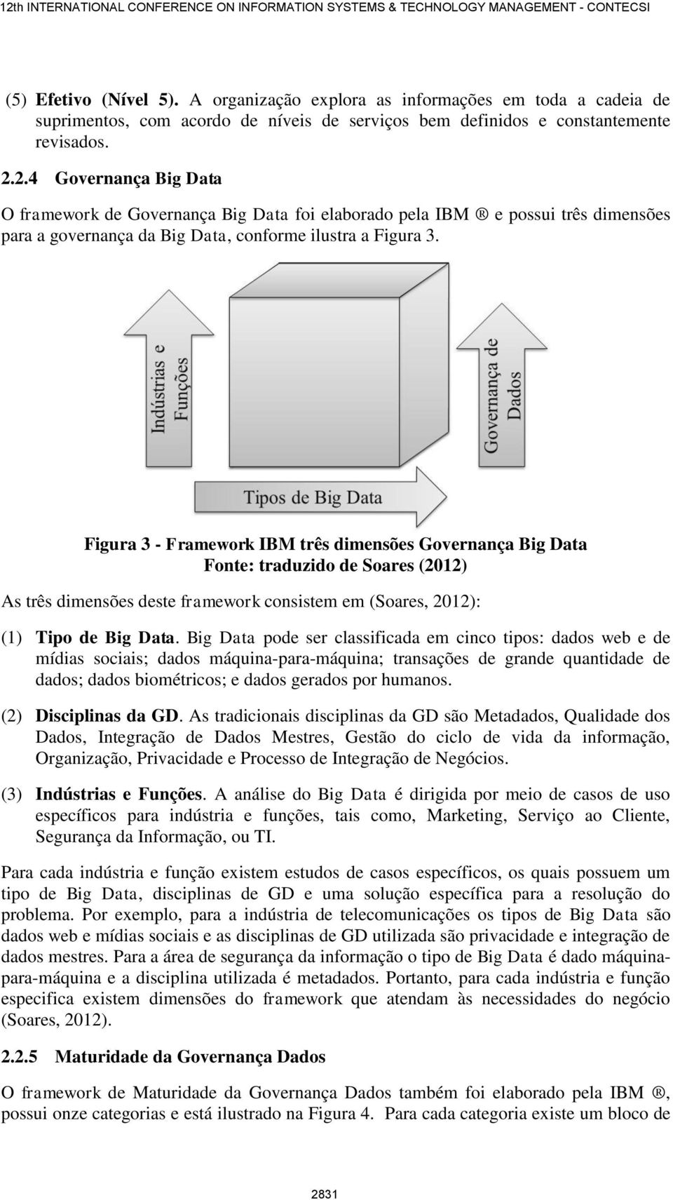 Figura 3 - Framework IBM três dimensões Governança Big Data Fonte: traduzido de Soares (2012) As três dimensões deste framework consistem em (Soares, 2012): (1) Tipo de Big Data.