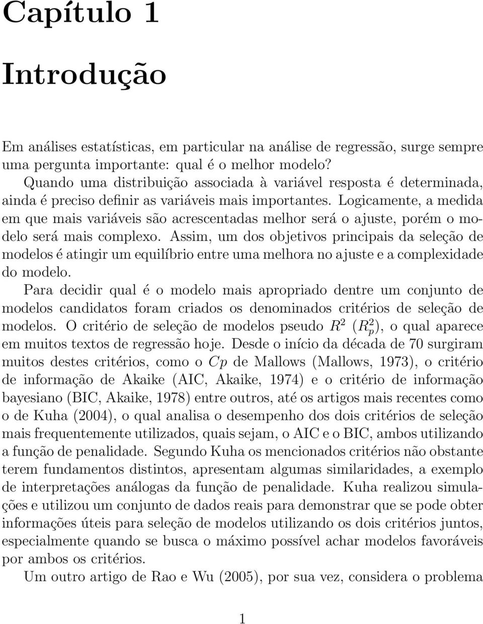 Logicamente, a medida em que mais variáveis são acrescentadas melhor será o ajuste, porém o modelo será mais complexo.