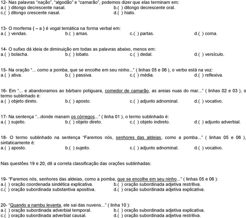 c.( ) dedal. d.( ) versículo. 15- Na oração... como a pomba, que se encolhe em seu ninho... ( linhas 05 e 06 ), o verbo está na voz: a.( ) ativa. b.( ) passiva. c.( ) média. d.( ) reflexiva. 16- Em.