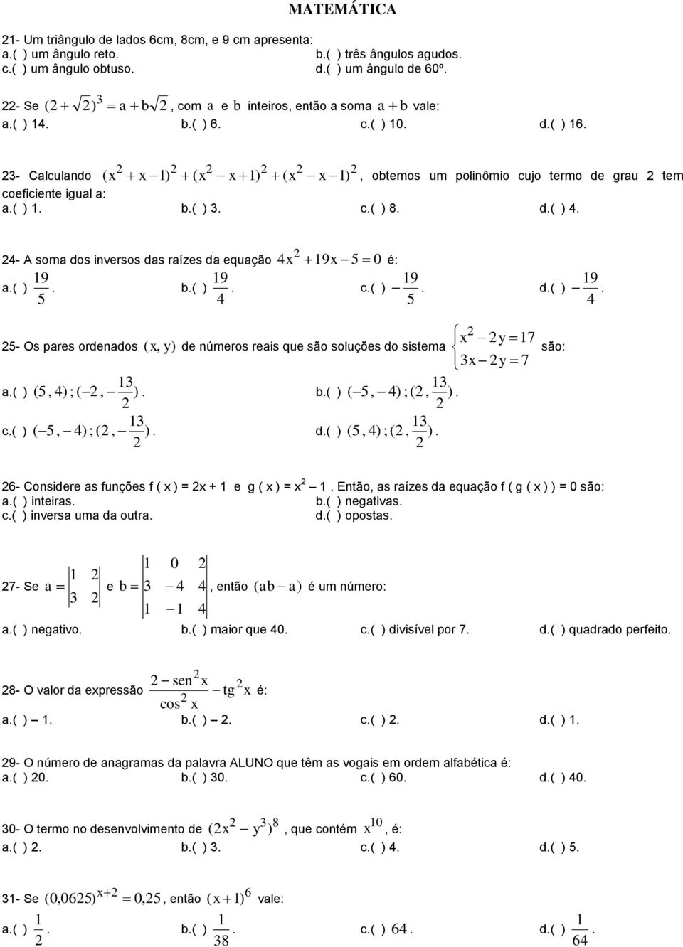 3- Calculando ( x x 1) ( x x 1) ( x x 1), obtemos um polinômio cujo termo de grau tem coeficiente igual a: a.( ) 1. b.( ) 3. c.( ) 8. d.( ) 4.