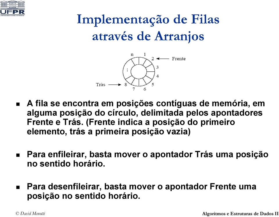 (Frente indica a posição do primeiro elemento, trás a primeira posição vazia) Para enfileirar, basta