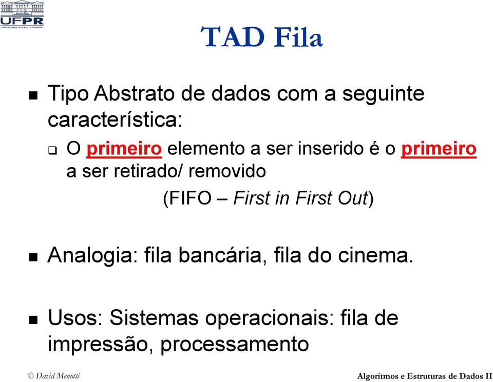 removido (FIFO First in First Out) Analogia: fila bancária, fila