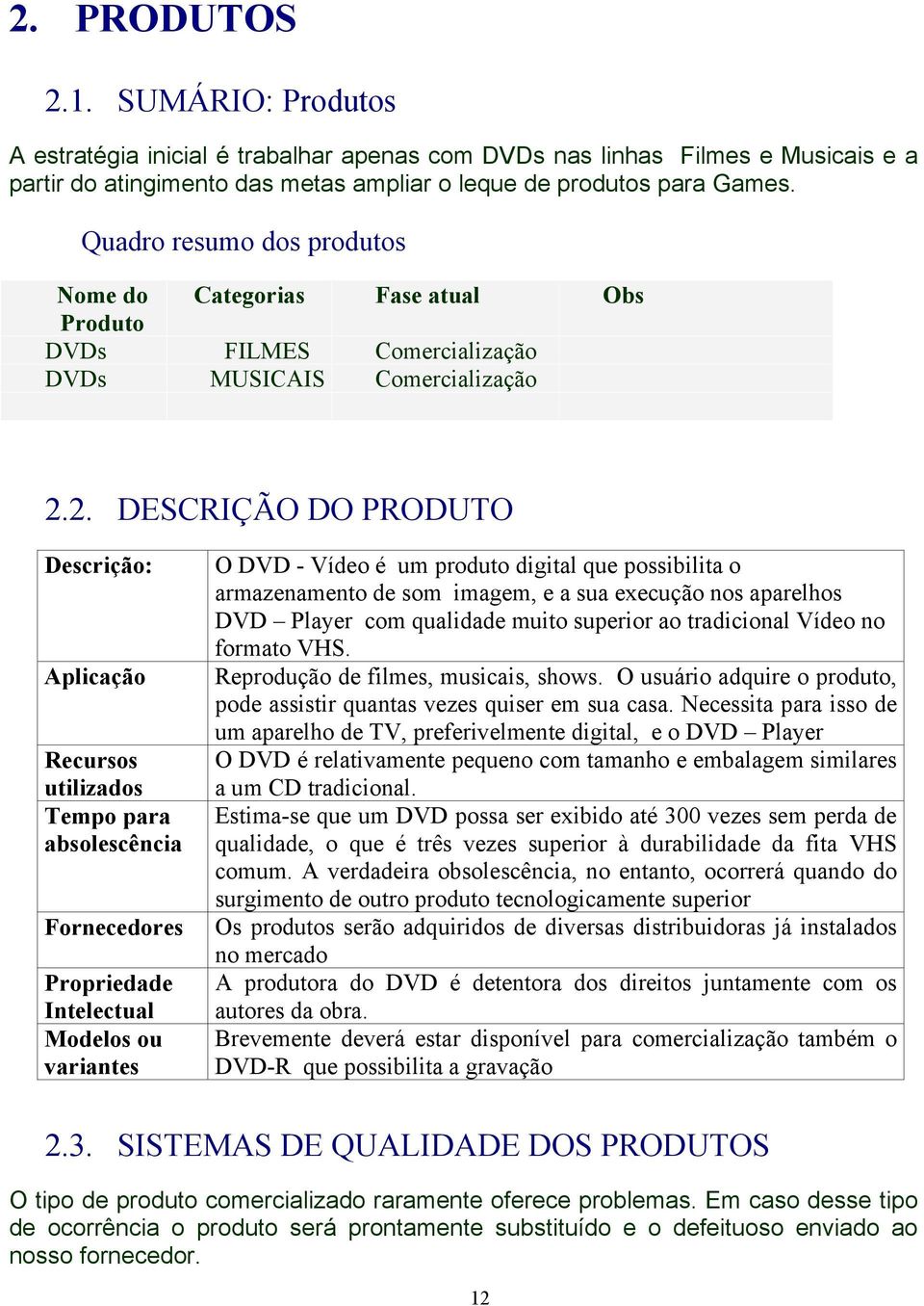 2. DESCRIÇÃO DO PRODUTO Descrição: Aplicação Recursos utilizados Tempo para absolescência Fornecedores Propriedade Intelectual Modelos ou variantes O DVD - Vídeo é um produto digital que possibilita