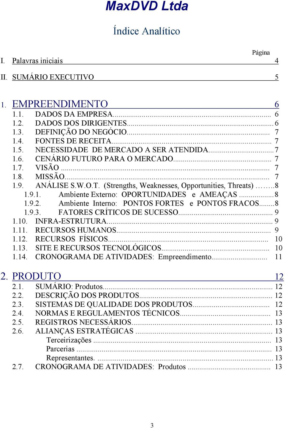 . 8 1.9.1. Ambiente Externo: OPORTUNIDADES e AMEAÇAS... 8 1.9.2. Ambiente Interno: PONTOS FORTES e PONTOS FRACOS... 8 1.9.3. FATORES CRÍTICOS DE SUCESSO... 9 1.10. INFRA-ESTRUTURA... 9 1.11.