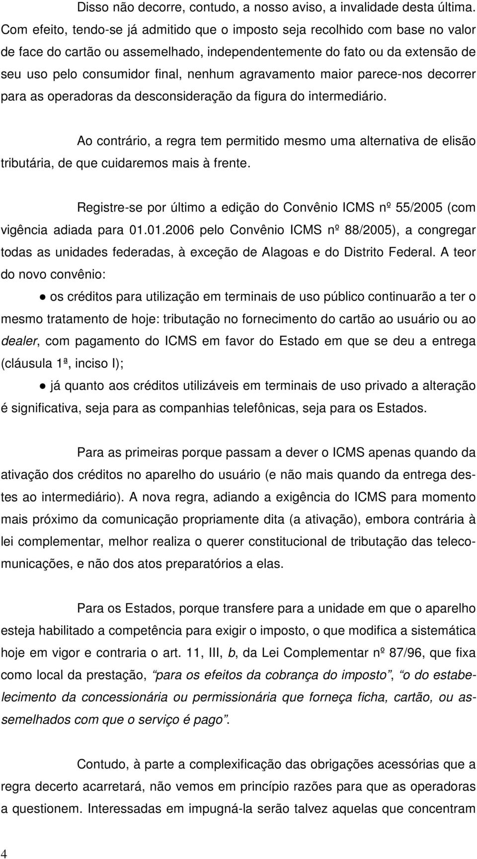 agravamento maior parece-nos decorrer para as operadoras da desconsideração da figura do intermediário.