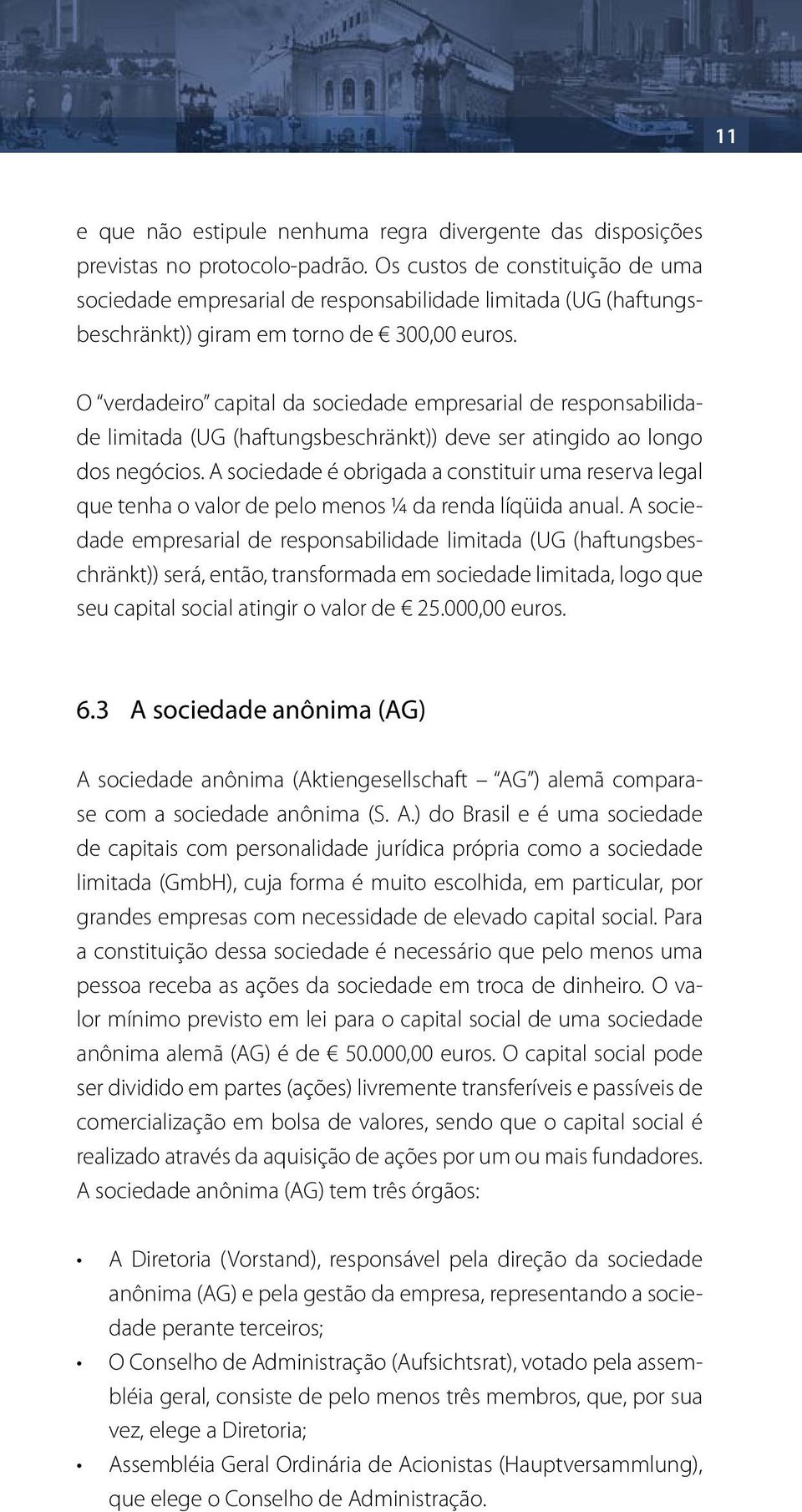 O verdadeiro capital da sociedade empresarial de responsabilidade limitada (UG (haftungsbeschränkt)) deve ser atingido ao longo dos negócios.