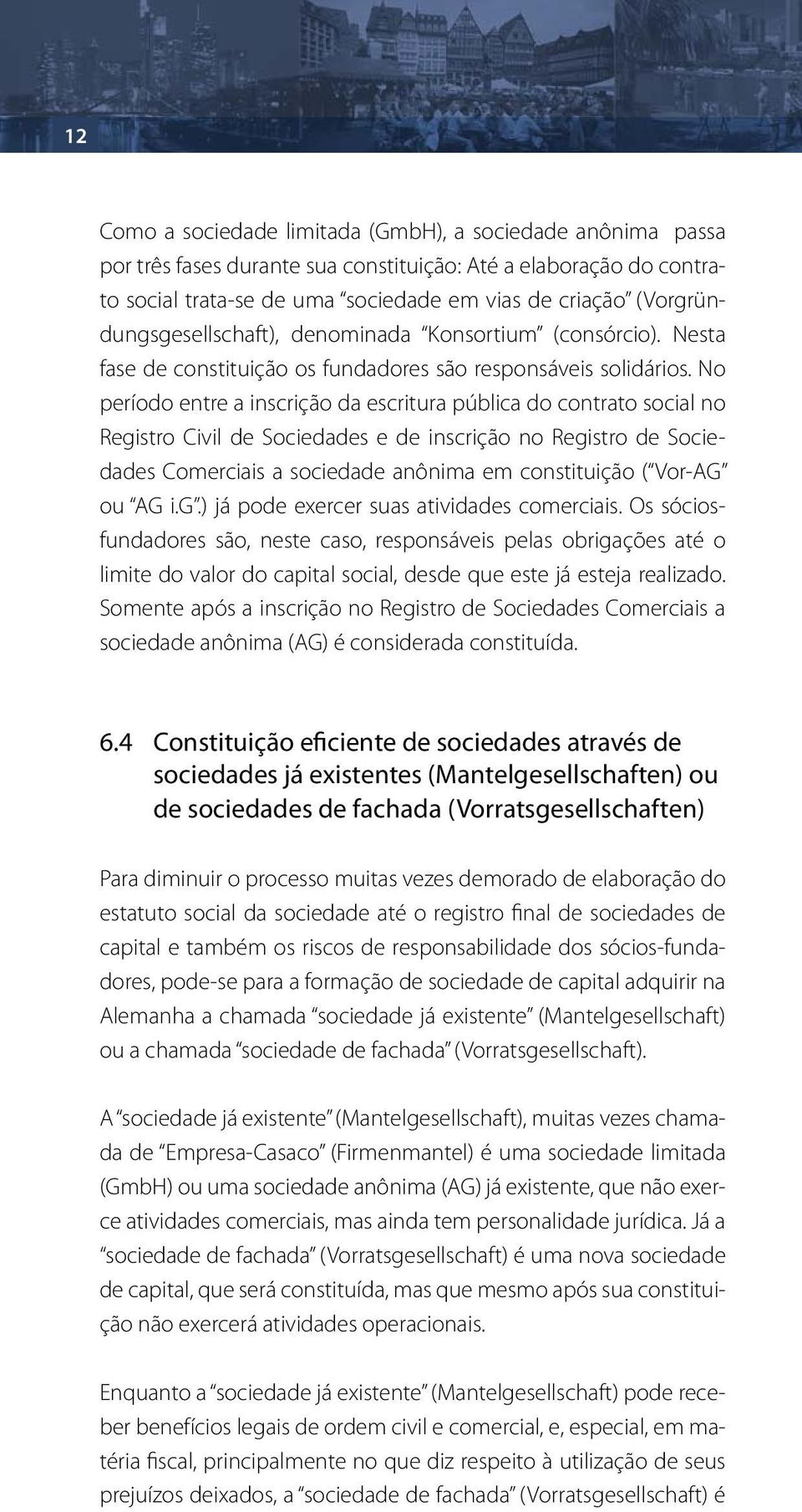 No período entre a inscrição da escritura pública do contrato social no Registro Civil de Sociedades e de inscrição no Registro de Sociedades Comerciais a sociedade anônima em constituição ( Vor-AG