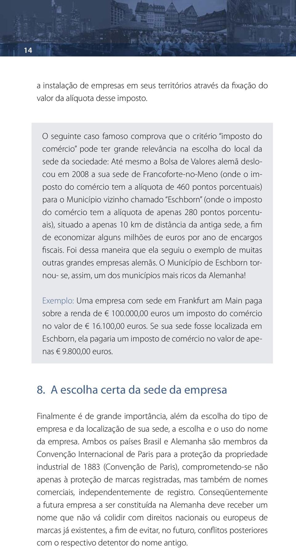 de Francoforte-no-Meno (onde o imposto do comércio tem a alíquota de 460 pontos porcentuais) para o Município vizinho chamado Eschborn (onde o imposto do comércio tem a alíquota de apenas 280 pontos