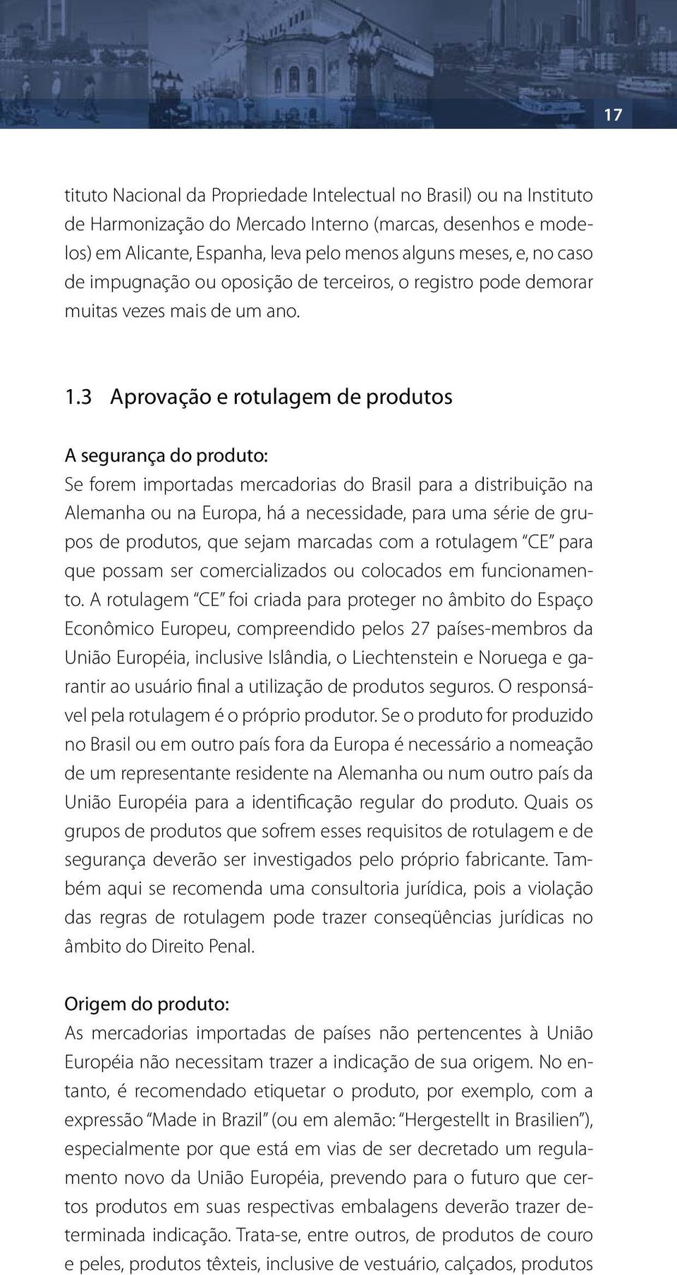 3 Aprovação e rotulagem de produtos A segurança do produto: Se forem importadas mercadorias do Brasil para a distribuição na Alemanha ou na Europa, há a necessidade, para uma série de grupos de