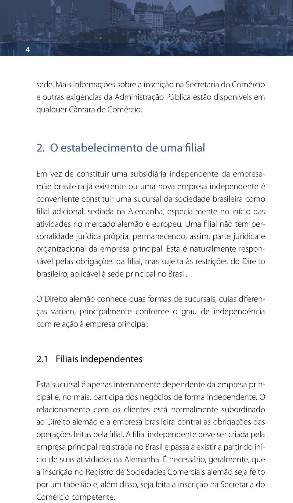 sociedade brasileira como filial adicional, sediada na Alemanha, especialmente no início das atividades no mercado alemão e europeu.