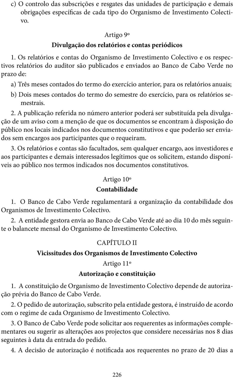 Os relatórios e contas do Organismo de Investimento Colectivo e os respectivos relatórios do auditor são publicados e enviados ao Banco de Cabo Verde no prazo de: a) Três meses contados do termo do