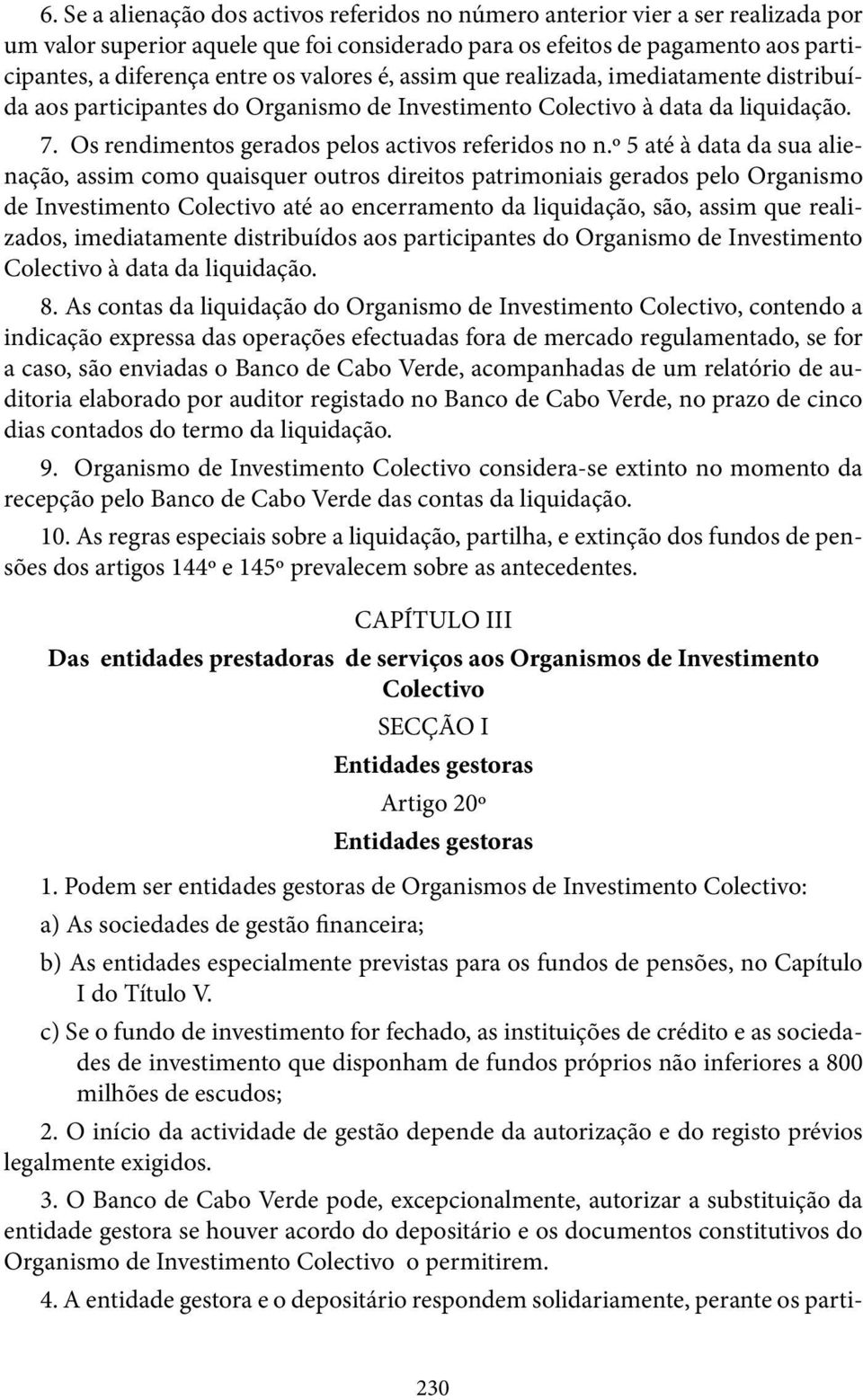 º 5 até à data da sua alienação, assim como quaisquer outros direitos patrimoniais gerados pelo Organismo de Investimento Colectivo até ao encerramento da liquidação, são, assim que realizados,