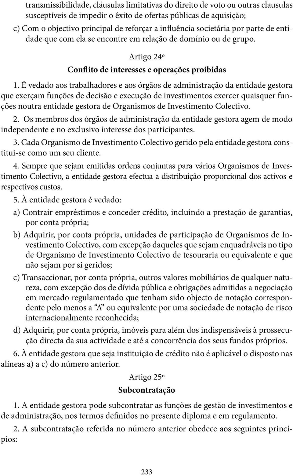 É vedado aos trabalhadores e aos órgãos de administração da entidade gestora que exerçam funções de decisão e execução de investimentos exercer quaisquer funções noutra entidade gestora de Organismos