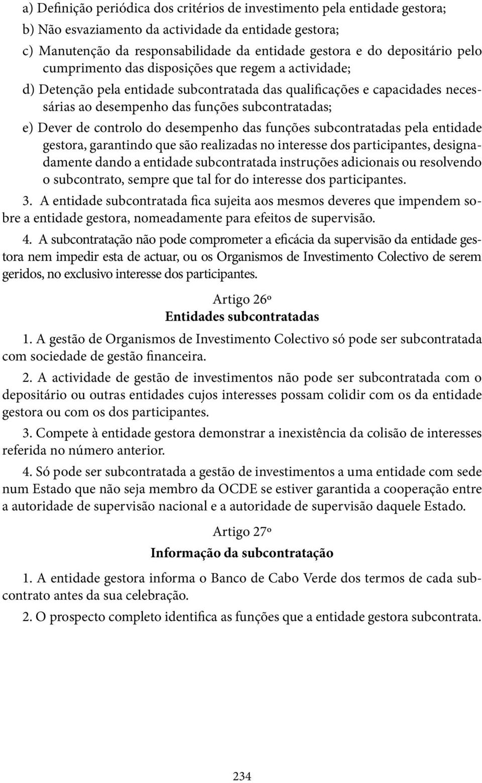 Dever de controlo do desempenho das funções subcontratadas pela entidade gestora, garantindo que são realizadas no interesse dos participantes, designadamente dando a entidade subcontratada