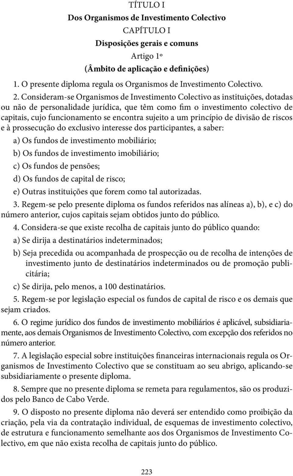 Consideram-se Organismos de Investimento Colectivo as instituições, dotadas ou não de personalidade jurídica, que têm como fim o investimento colectivo de capitais, cujo funcionamento se encontra