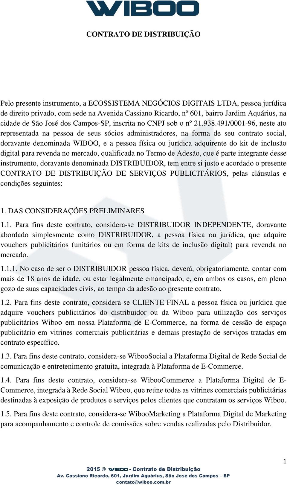 491/0001-96, neste ato representada na pessoa de seus sócios administradores, na forma de seu contrato social, doravante denominada WIBOO, e a pessoa física ou jurídica adquirente do kit de inclusão