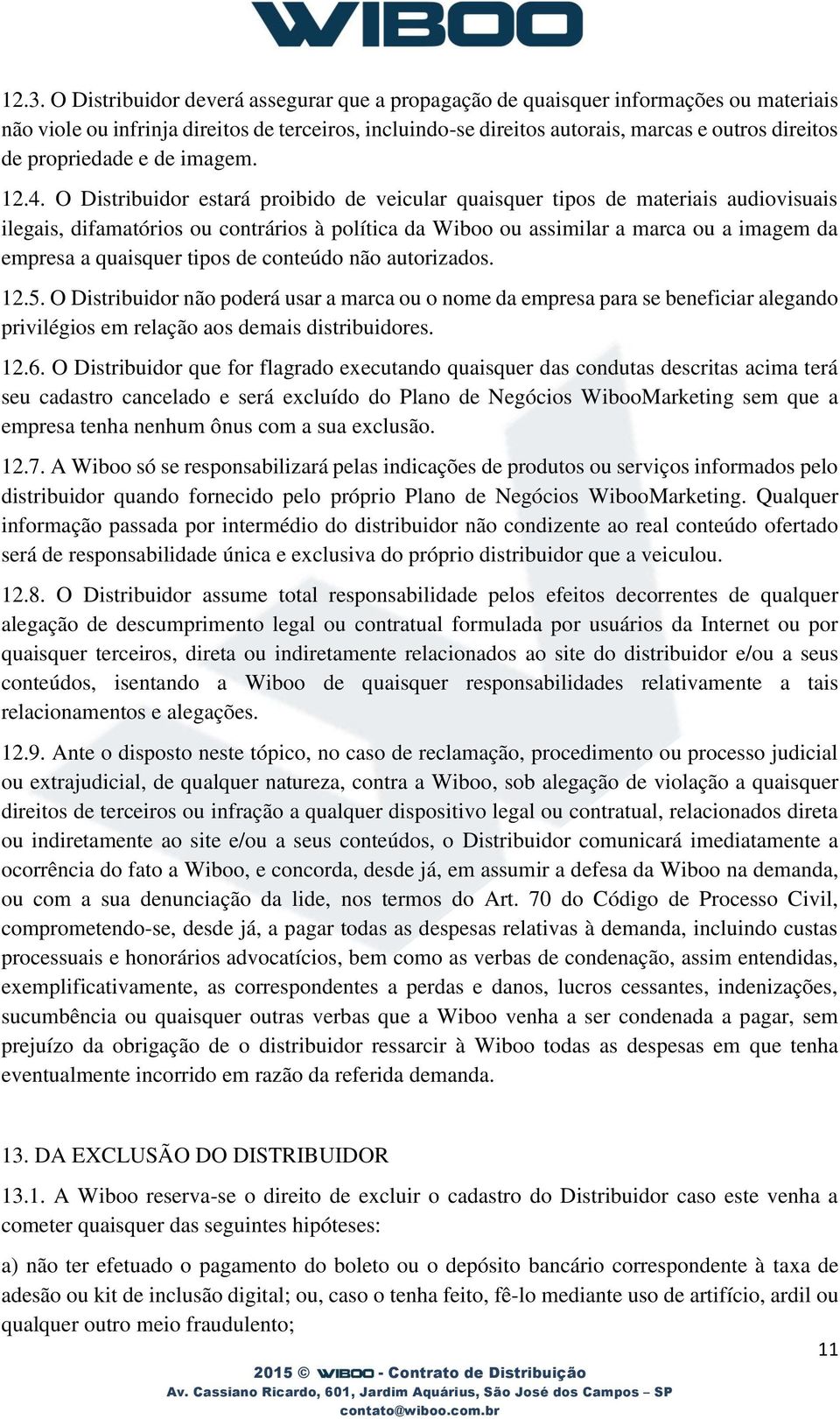 O Distribuidor estará proibido de veicular quaisquer tipos de materiais audiovisuais ilegais, difamatórios ou contrários à política da Wiboo ou assimilar a marca ou a imagem da empresa a quaisquer