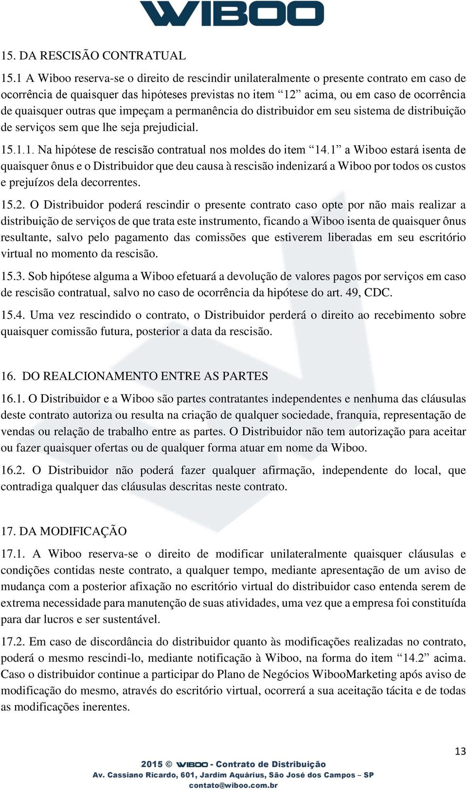 outras que impeçam a permanência do distribuidor em seu sistema de distribuição de serviços sem que lhe seja prejudicial. 15.1.1. Na hipótese de rescisão contratual nos moldes do item 14.