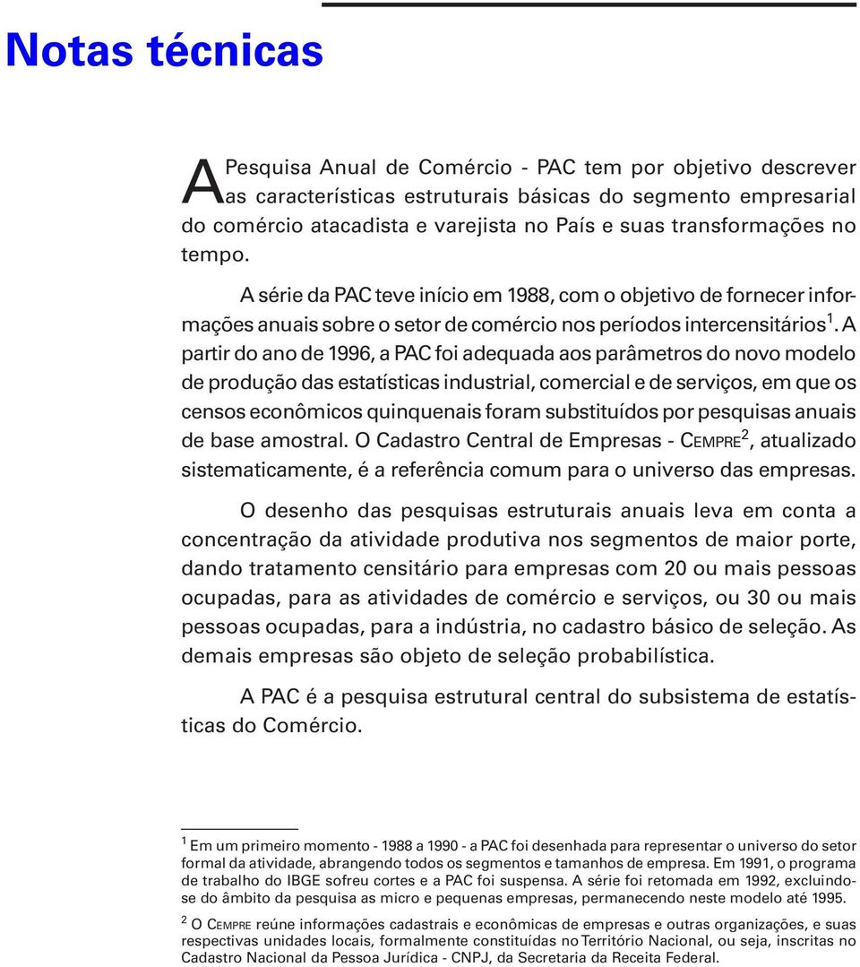 A partir do ano de 1996, a PAC foi adequada aos parâmetros do novo modelo de produção das estatísticas industrial, comercial e de serviços, em que os censos econômicos quinquenais foram substituídos