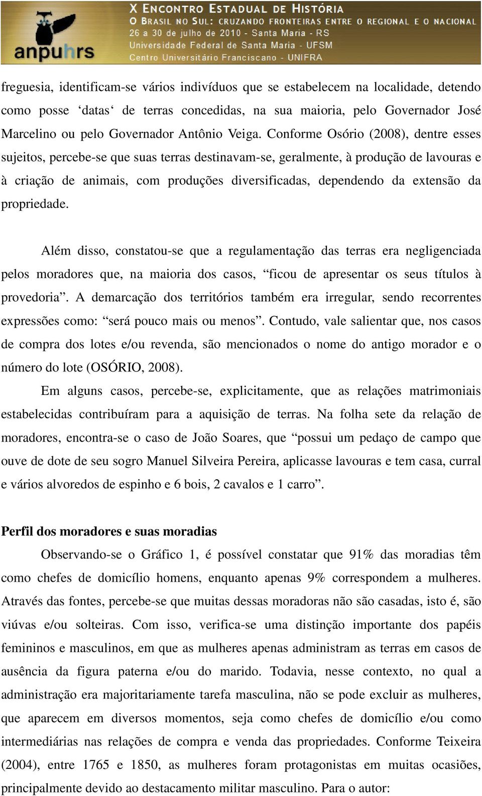 Conforme Osório (2008), dentre esses sujeitos, percebe-se que suas terras destinavam-se, geralmente, à produção de lavouras e à criação de animais, com produções diversificadas, dependendo da