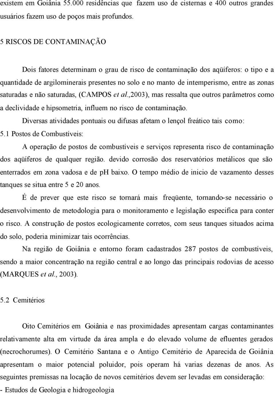 saturadas e não saturadas, (CAMPOS et al.,2003), mas ressalta que outros parâmetros como a declividade e hipsometria, influem no risco de contaminação.