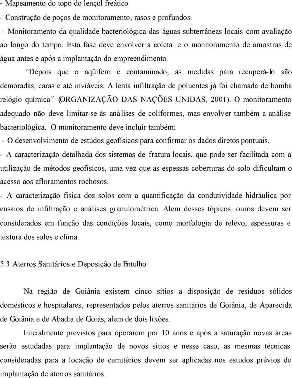 Esta fase deve envolver a coleta e o monitoramento de amostras de água antes e após a implantação do empreendimento.