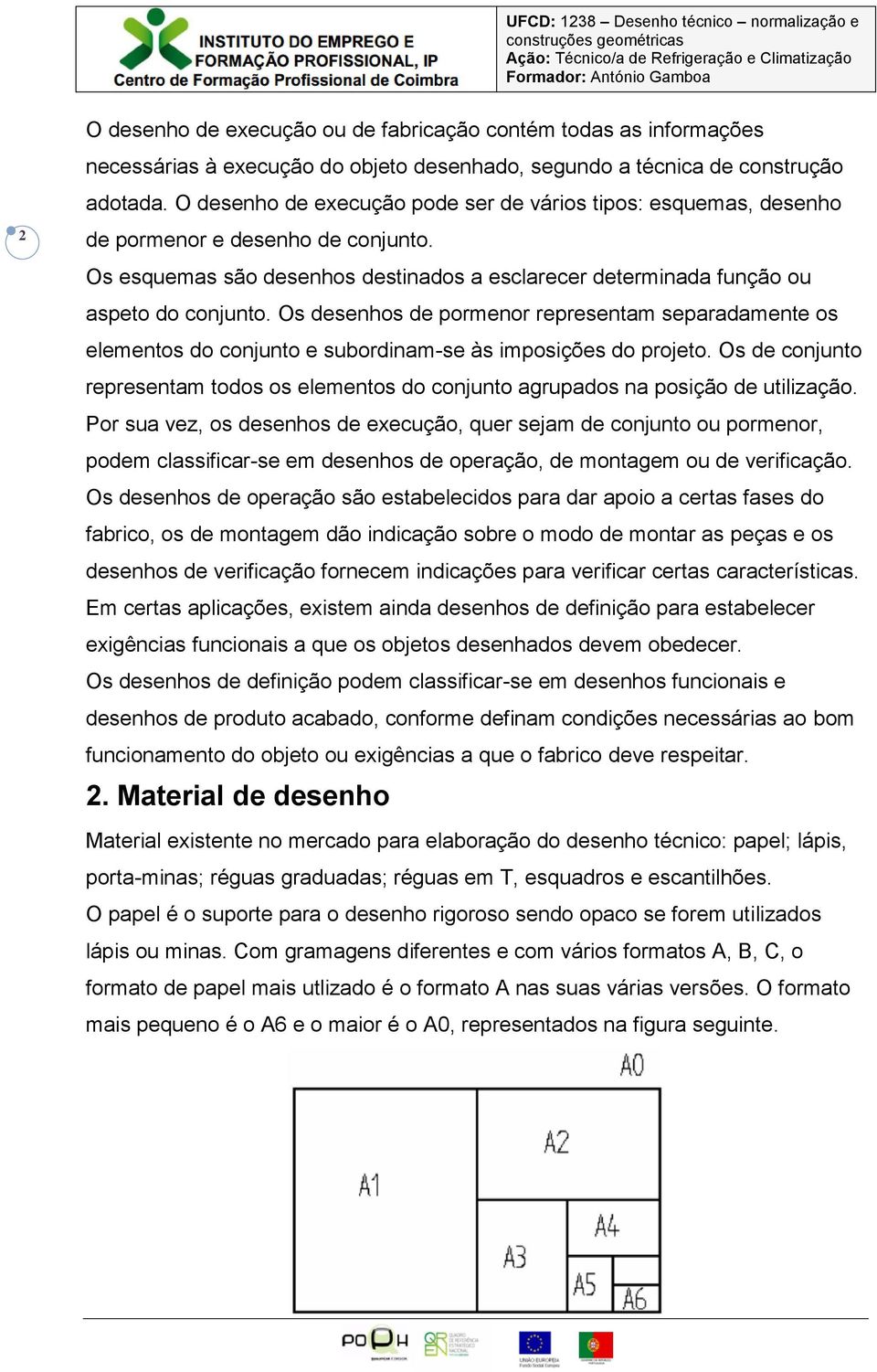 Os desenhos de pormenor representam separadamente os elementos do conjunto e subordinam-se às imposições do projeto.