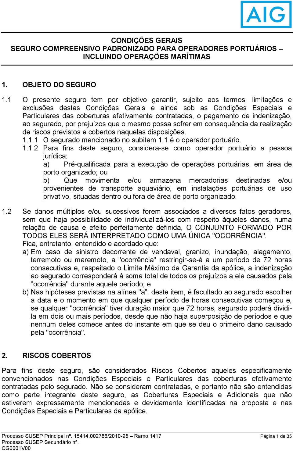 contratadas, o pagamento de indenização, ao segurado, por prejuízos que o mesmo possa sofrer em consequência da realização de riscos previstos e cobertos naquelas disposições. 1.