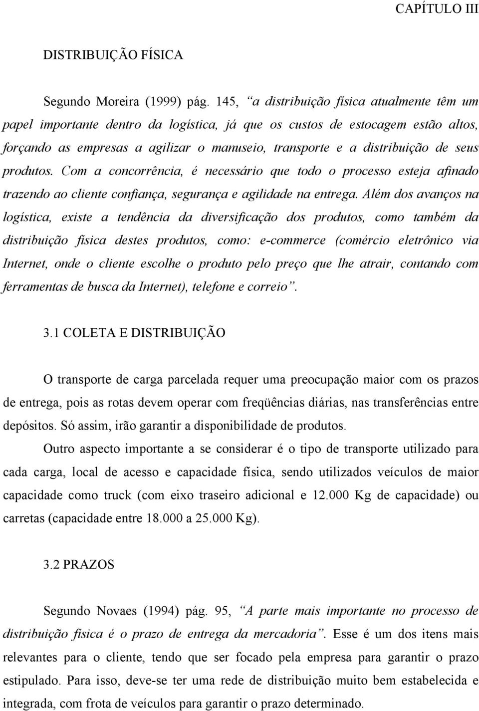 de seus produtos. Com a concorrência, é necessário que todo o processo esteja afinado trazendo ao cliente confiança, segurança e agilidade na entrega.