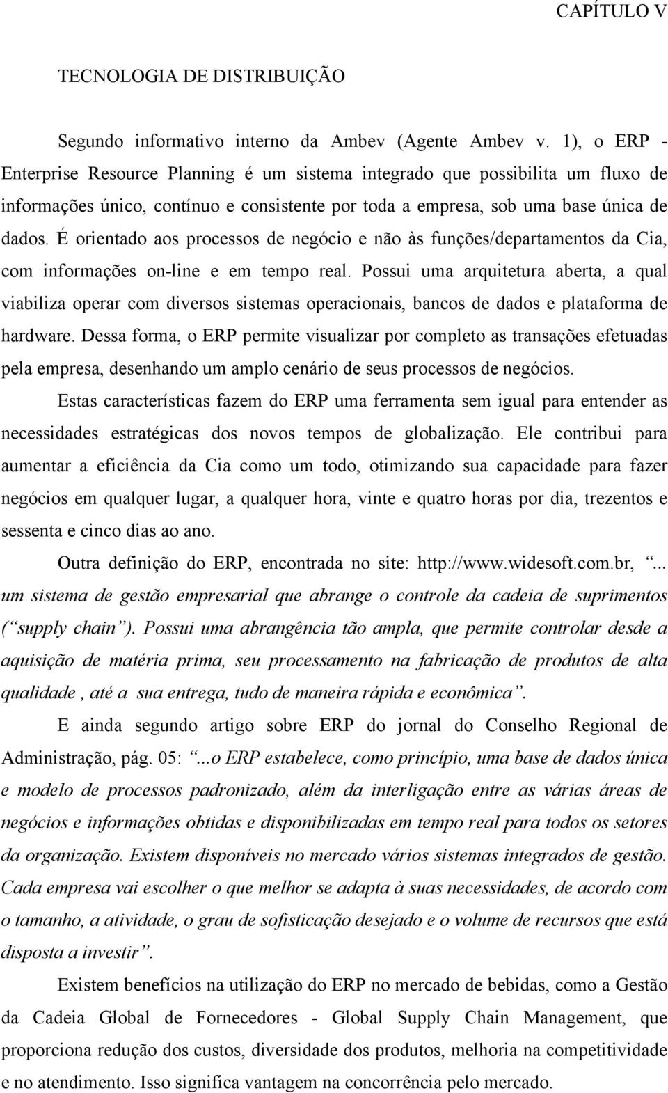 É orientado aos processos de negócio e não às funções/departamentos da Cia, com informações on-line e em tempo real.