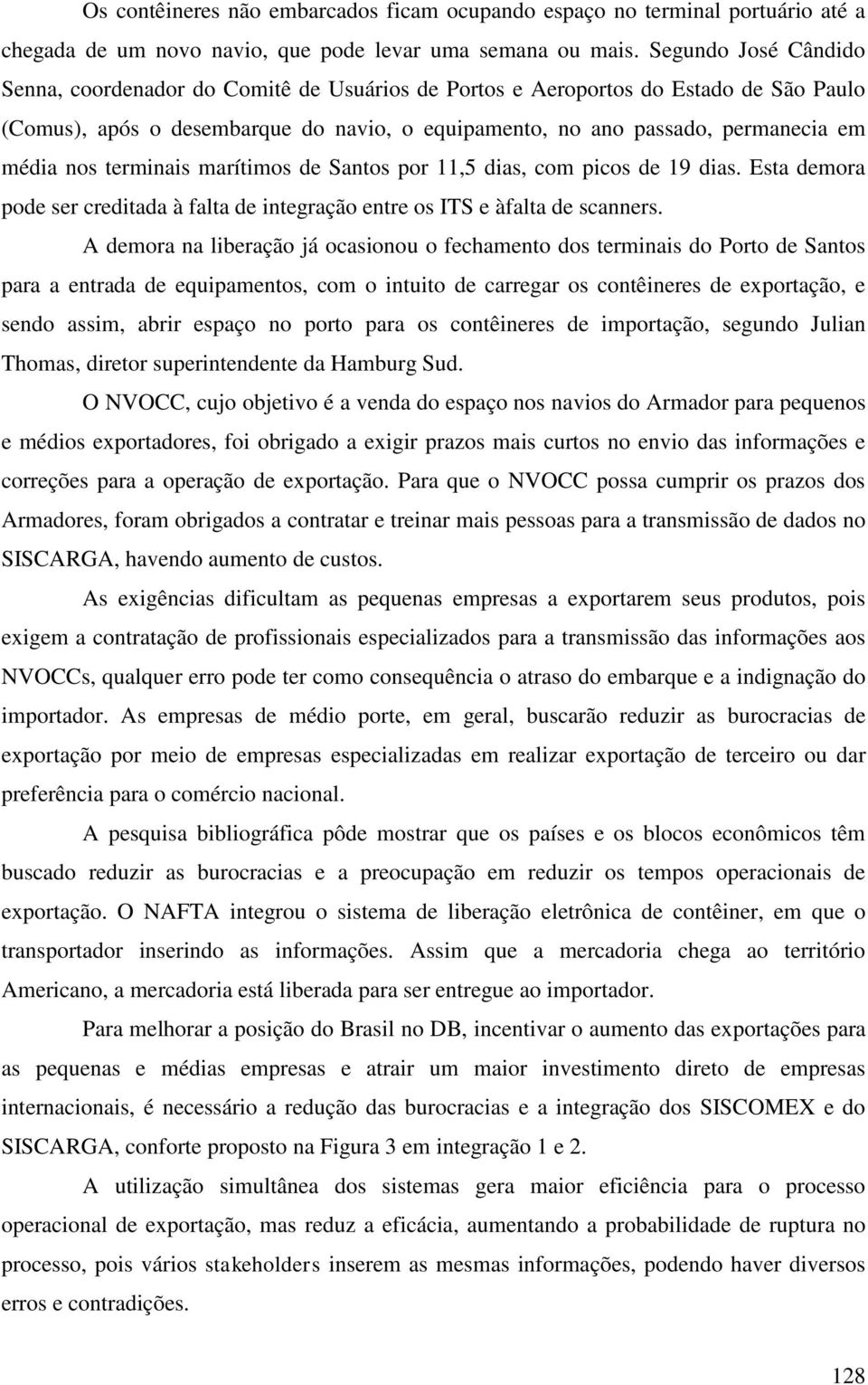 nos terminais marítimos de Santos por 11,5 dias, com picos de 19 dias. Esta demora pode ser creditada à falta de integração entre os ITS e àfalta de scanners.