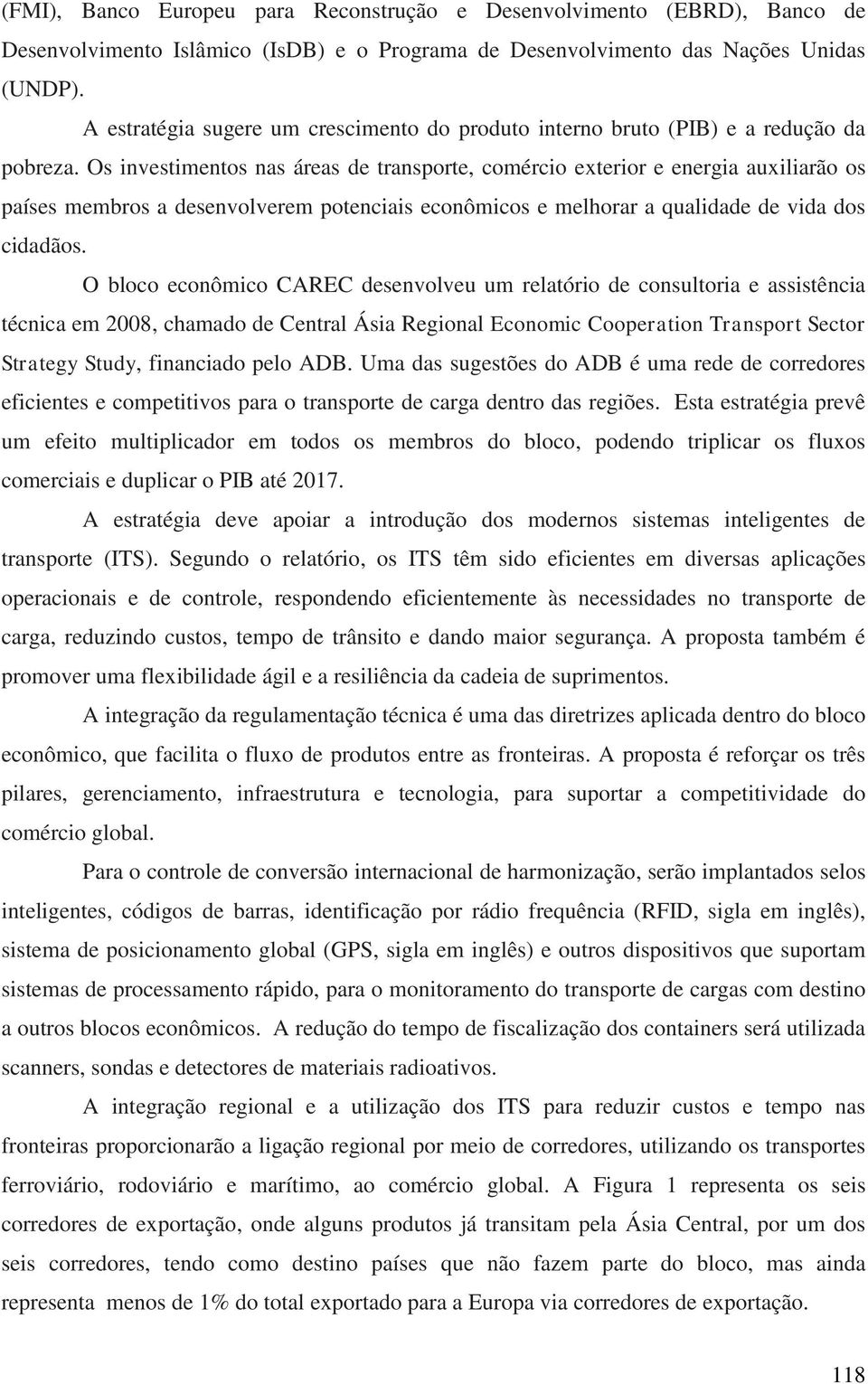 Os investimentos nas áreas de transporte, comércio exterior e energia auxiliarão os países membros a desenvolverem potenciais econômicos e melhorar a qualidade de vida dos cidadãos.