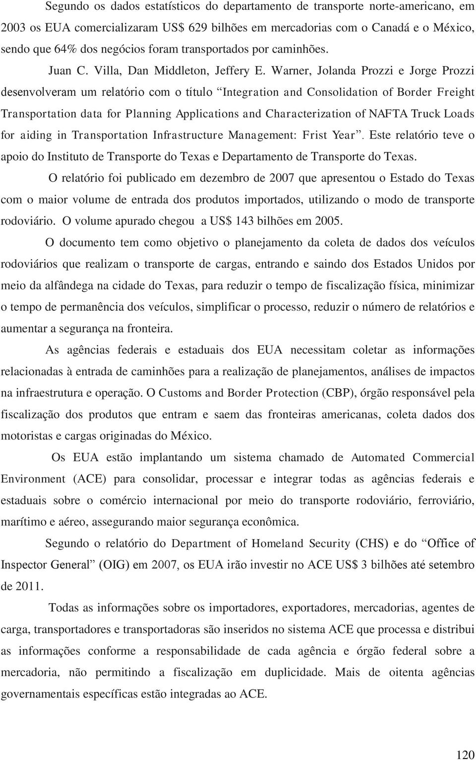 Warner, Jolanda Prozzi e Jorge Prozzi desenvolveram um relatório com o título Integration and Consolidation of Border Freight Transportation data for Planning Applications and Characterization of