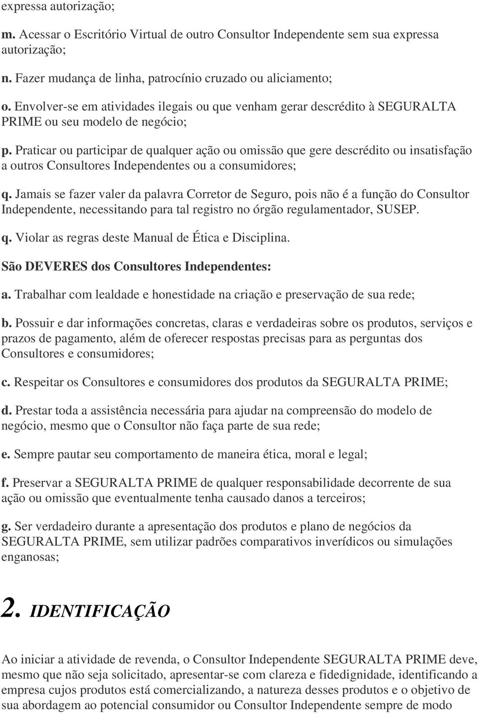 Praticar ou participar de qualquer ação ou omissão que gere descrédito ou insatisfação a outros Consultores Independentes ou a consumidores; q.