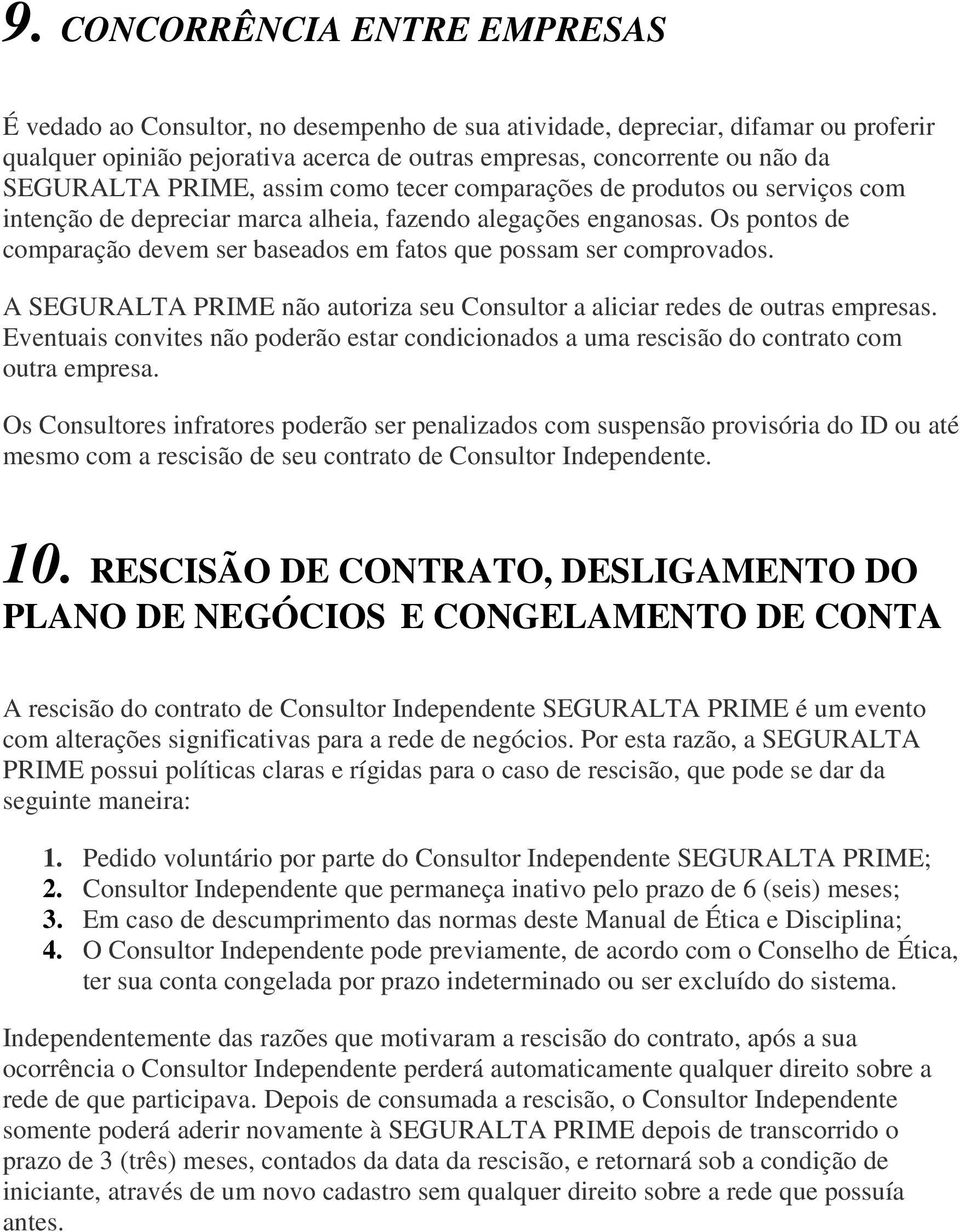 Os pontos de comparação devem ser baseados em fatos que possam ser comprovados. A SEGURALTA PRIME não autoriza seu Consultor a aliciar redes de outras empresas.