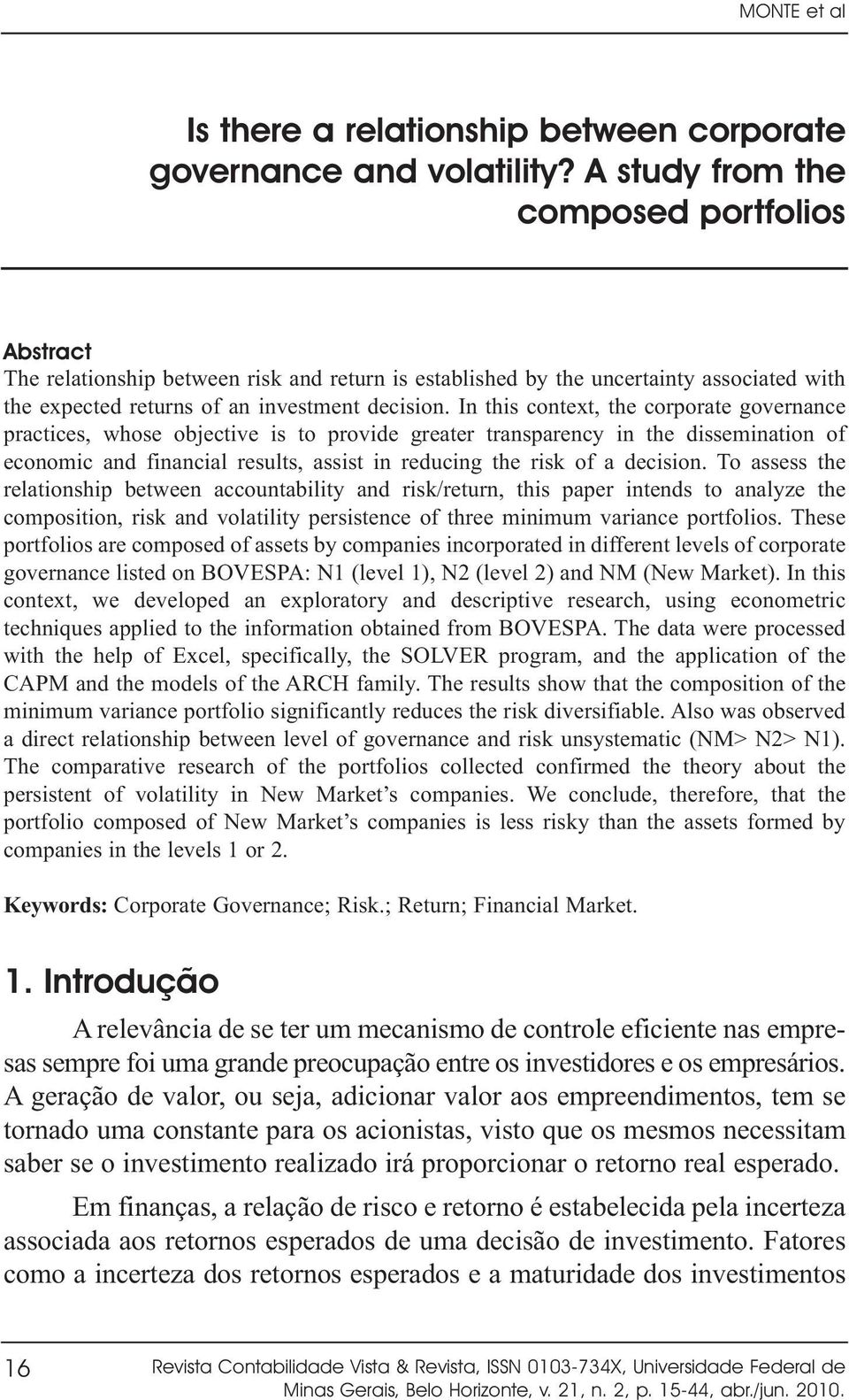 In this context, the corporate governance practices, whose objective is to provide greater transparency in the dissemination of economic and financial results, assist in reducing the risk of a